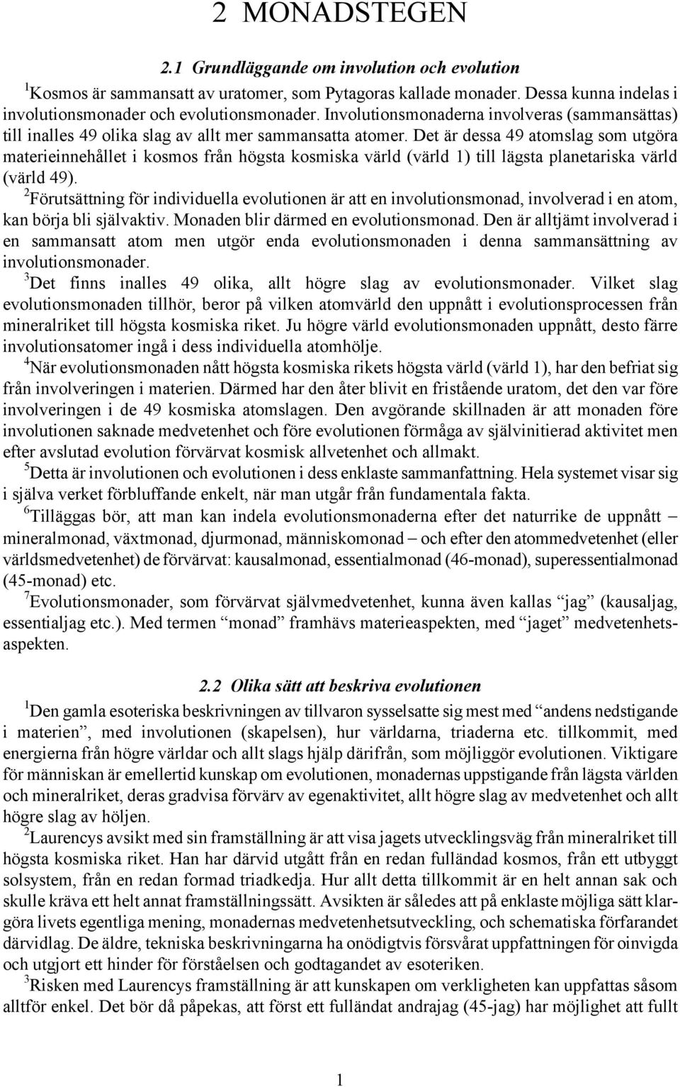 Det är dessa 49 atomslag som utgöra materieinnehållet i kosmos från högsta kosmiska värld (värld 1) till lägsta planetariska värld (värld 49).