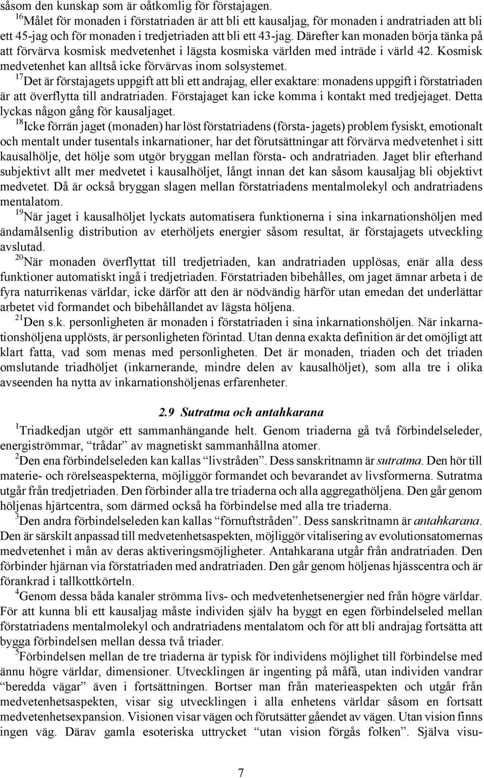 Därefter kan monaden börja tänka på att förvärva kosmisk medvetenhet i lägsta kosmiska världen med inträde i värld 42. Kosmisk medvetenhet kan alltså icke förvärvas inom solsystemet.