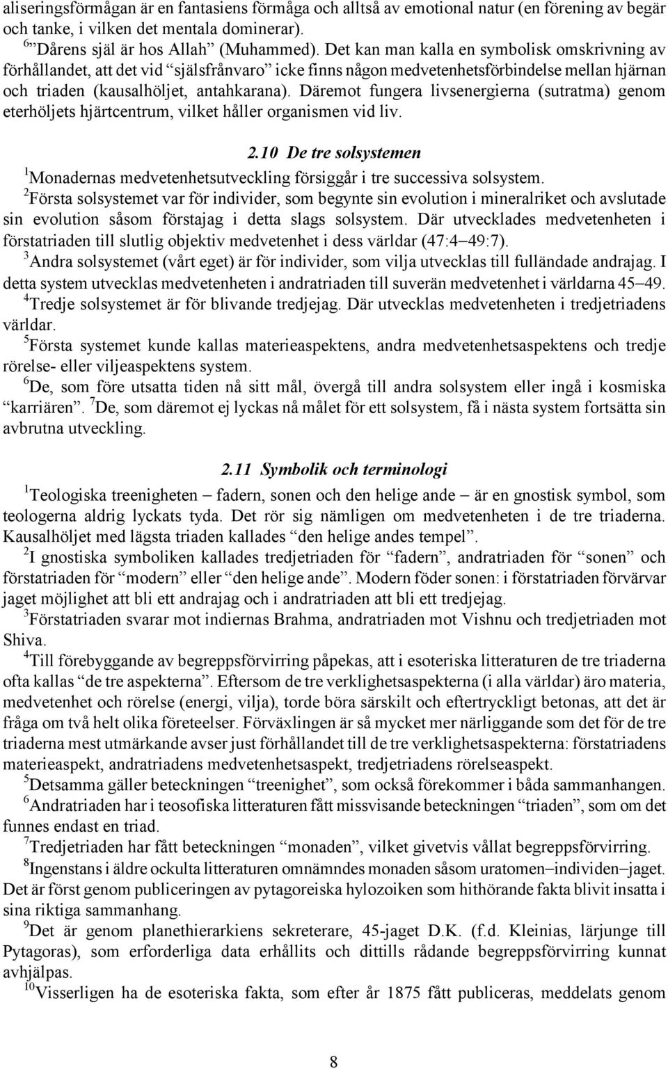 Däremot fungera livsenergierna (sutratma) genom eterhöljets hjärtcentrum, vilket håller organismen vid liv. 2.