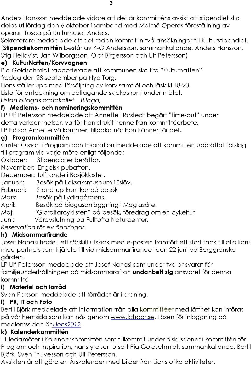 (StipendiekommittÑn bestçr av K-G Andersson, sammankallande, Anders Hansson, Stig Hellqvist, Jan Wilborgsson, Olof Birgersson och Ulf Petersson) e) KulturNatten/Korvvagnen Pia Goldschmidt