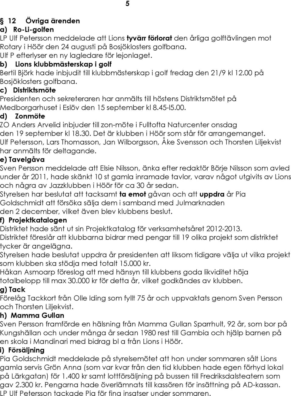 c) DistriktsmÄte Presidenten och sekreteraren har anmälts till héstens DistriktsmÉtet pç Medborgarhuset i EslÉv den 15 september kl 8.45-l5.00.