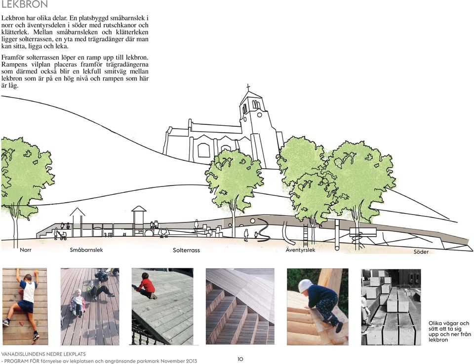 Framför solterrassen löper en ramp upp till lekbron.