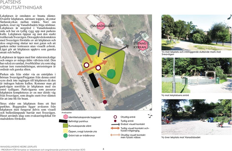 Den upplevda kontakten med Sveavägen förstärks av att lekplatsen och dess omgivning sluttar ner mot gatan och att parken möter trottoaren utan visuellt avbrott.