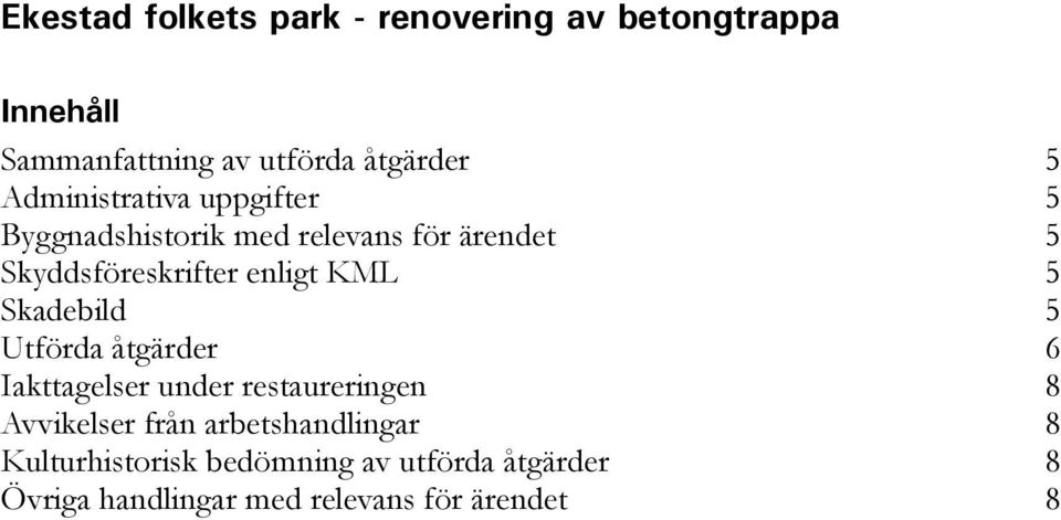 KML 5 Skadebild 5 Utförda åtgärder 6 Iakttagelser under restaureringen 8 Avvikelser från