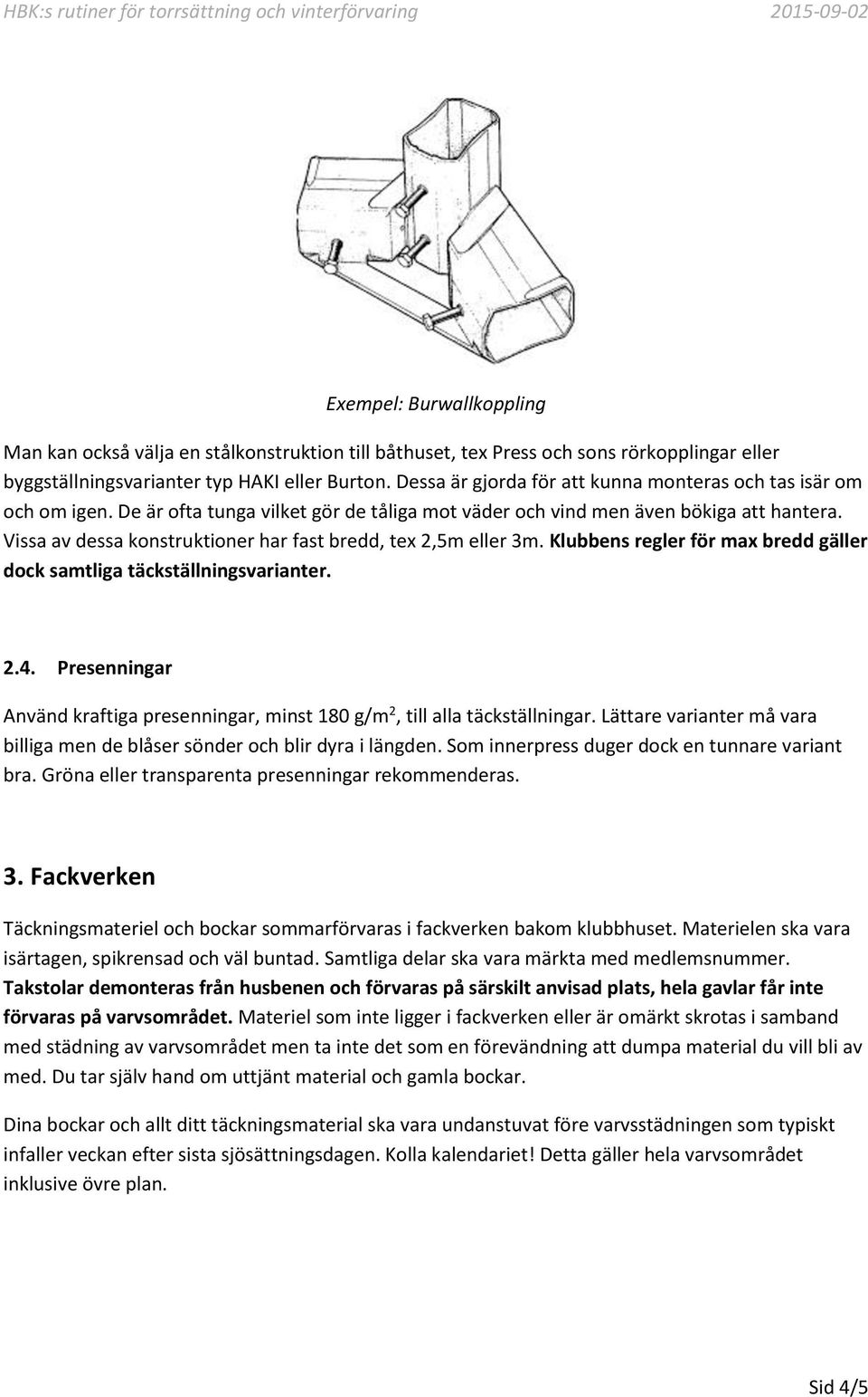 Vissa av dessa konstruktioner har fast bredd, tex 2,5m eller 3m. Klubbens regler för max bredd gäller dock samtliga täckställningsvarianter. 2.4.