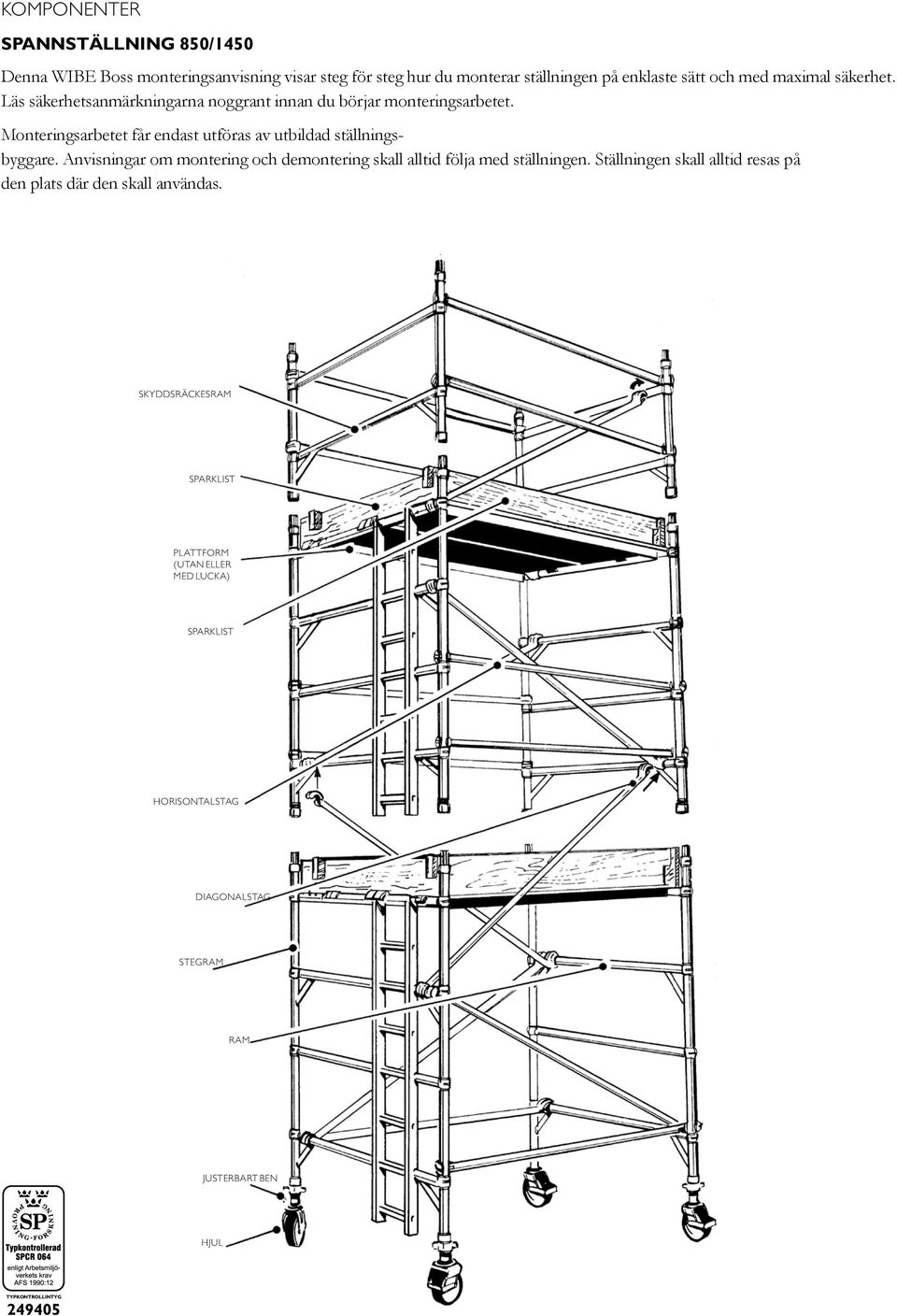 Monteringsarbetet får endast utföras av utbildad ställningsbyggare. Anvisningar om montering och demontering skall alltid följa med ställningen.