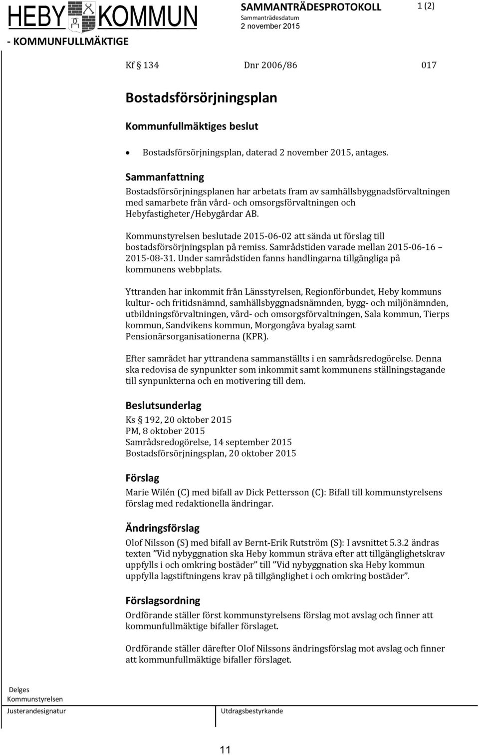 Kommunstyrelsen beslutade 2015-06-02 att sända ut förslag till bostadsförsörjningsplan på remiss. Samrådstiden varade mellan 2015-06-16 2015-08-31.