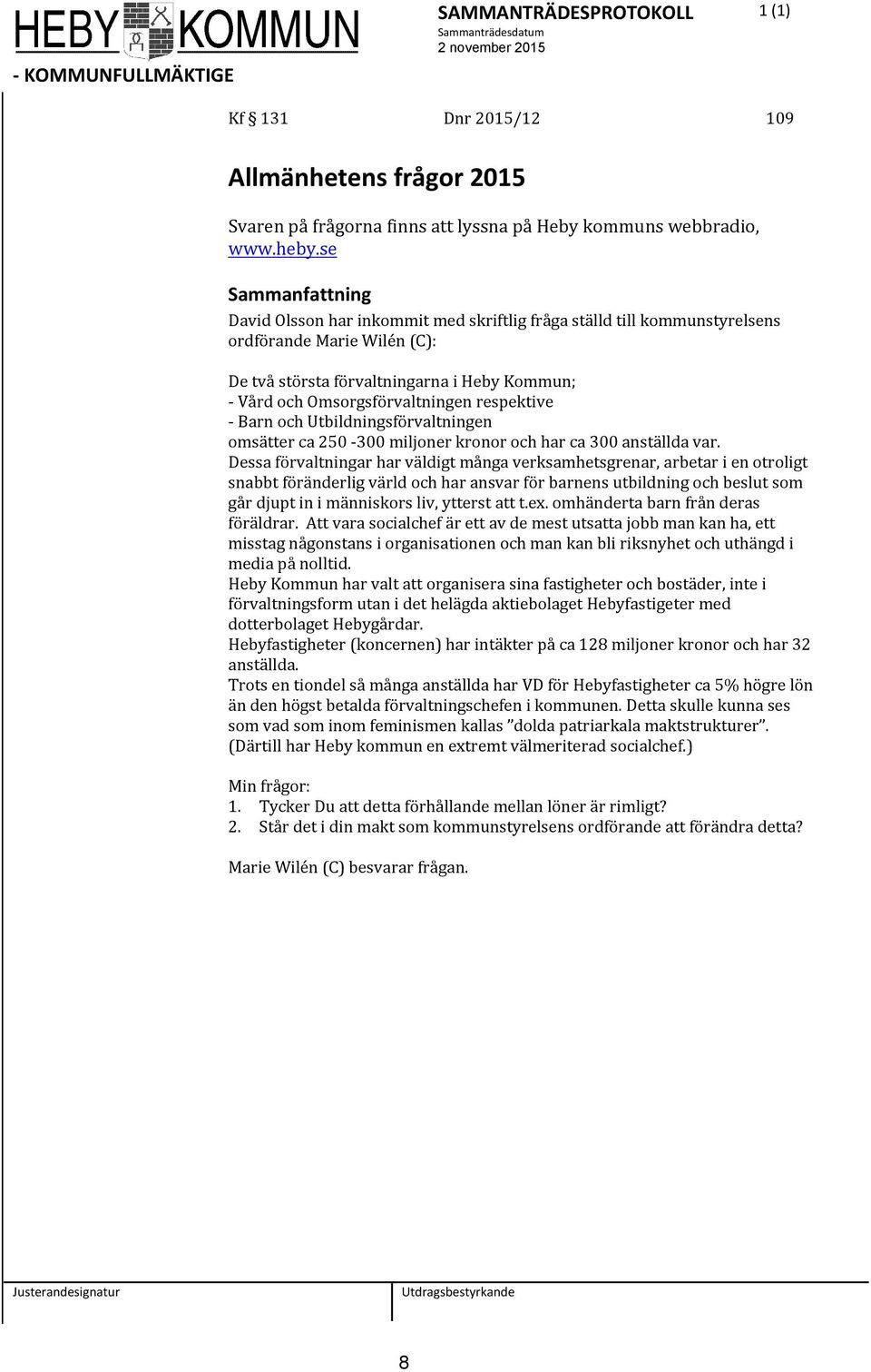 Barn och Utbildningsförvaltningen omsätter ca 250-300 miljoner kronor och har ca 300 anställda var.