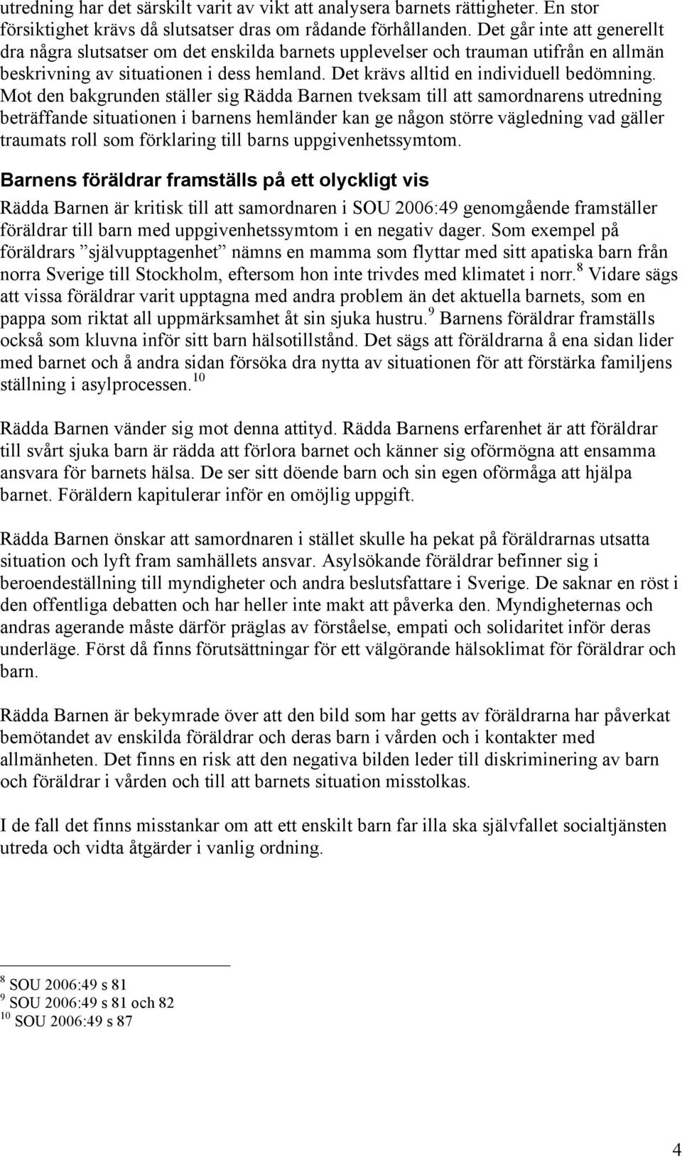 Mot den bakgrunden ställer sig Rädda Barnen tveksam till att samordnarens utredning beträffande situationen i barnens hemländer kan ge någon större vägledning vad gäller traumats roll som förklaring