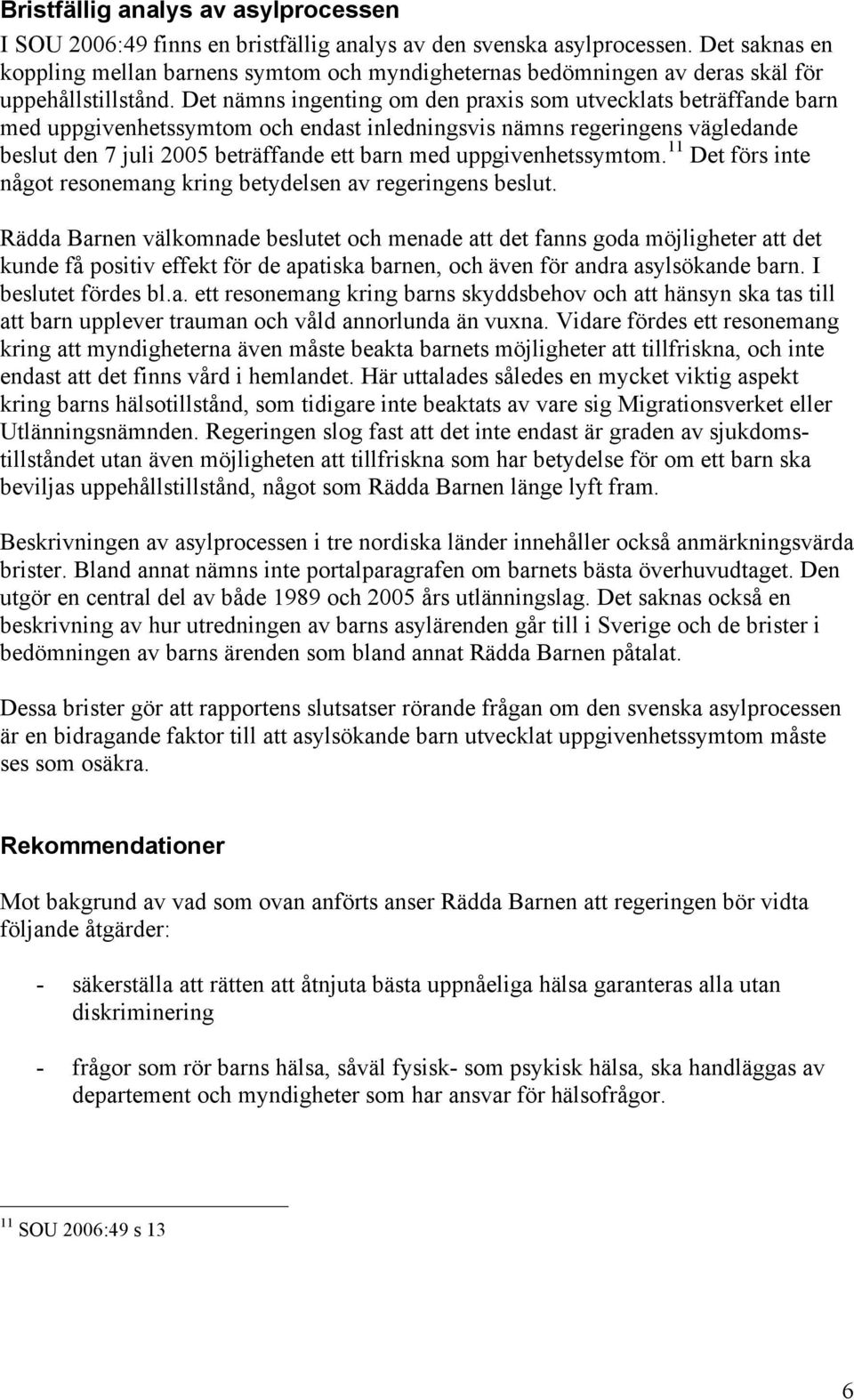 Det nämns ingenting om den praxis som utvecklats beträffande barn med uppgivenhetssymtom och endast inledningsvis nämns regeringens vägledande beslut den 7 juli 2005 beträffande ett barn med