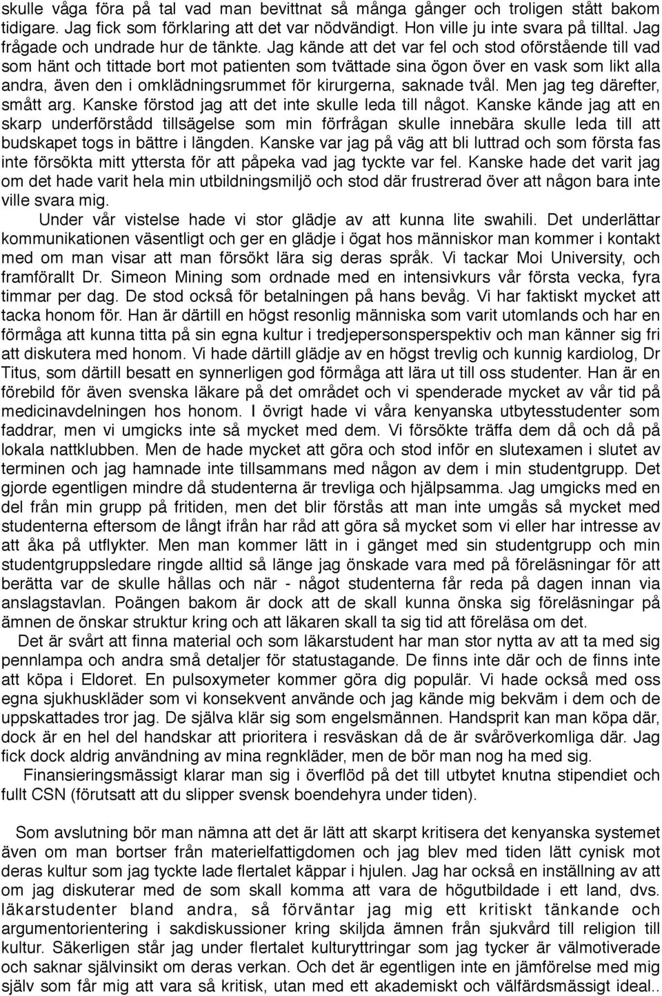 Jag kände att det var fel och stod oförstående till vad som hänt och tittade bort mot patienten som tvättade sina ögon över en vask som likt alla andra, även den i omklädningsrummet för kirurgerna,