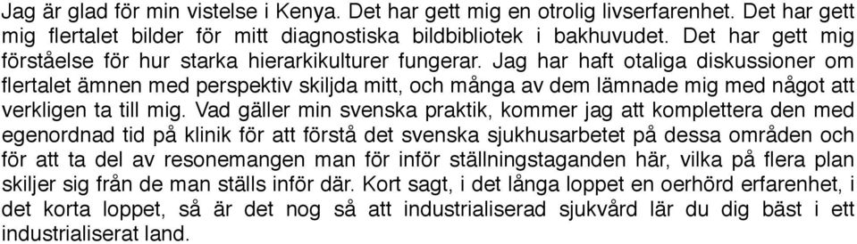 Jag har haft otaliga diskussioner om flertalet ämnen med perspektiv skiljda mitt, och många av dem lämnade mig med något att verkligen ta till mig.