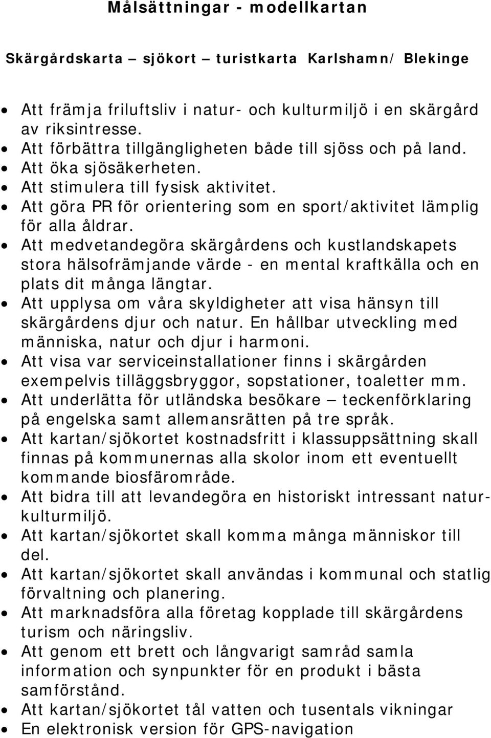 Att medvetandegöra skärgårdens och kustlandskapets stora hälsofrämjande värde - en mental kraftkälla och en plats dit många längtar.