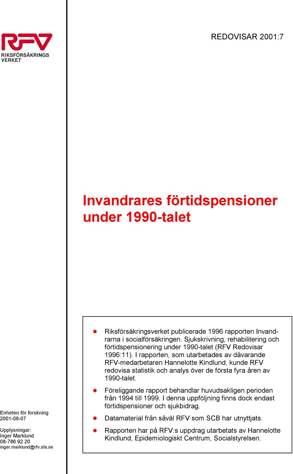 I rapporten, som utarbetades av dåvarande RFV-medarbetaren Hannelotte Kindlund, kunde RFV redovisa statistik och analys över de första fyra åren av 199-talet.