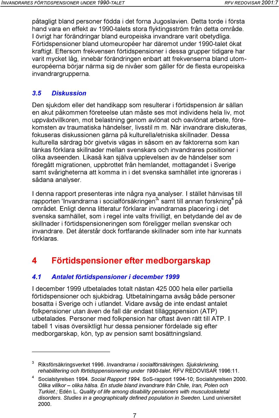 Eftersom frekvensen förtidspensioner i dessa grupper tidigare har varit mycket låg, innebär förändringen enbart att frekvenserna bland utomeuropéerna börjar närma sig de nivåer som gäller för de