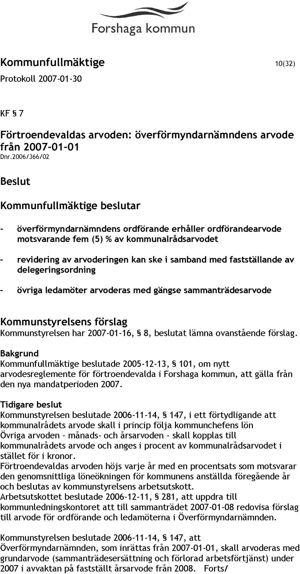 delegeringsordning - övriga ledamöter arvoderas med gängse sammanträdesarvode Kommunstyrelsens förslag Kommunstyrelsen har 2007-01-16, 8, beslutat lämna ovanstående förslag.