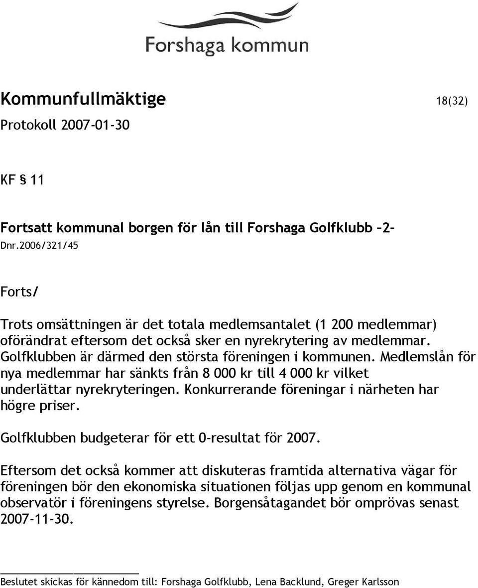 Medlemslån för nya medlemmar har sänkts från 8 000 kr till 4 000 kr vilket underlättar nyrekryteringen. Konkurrerande föreningar i närheten har högre priser.