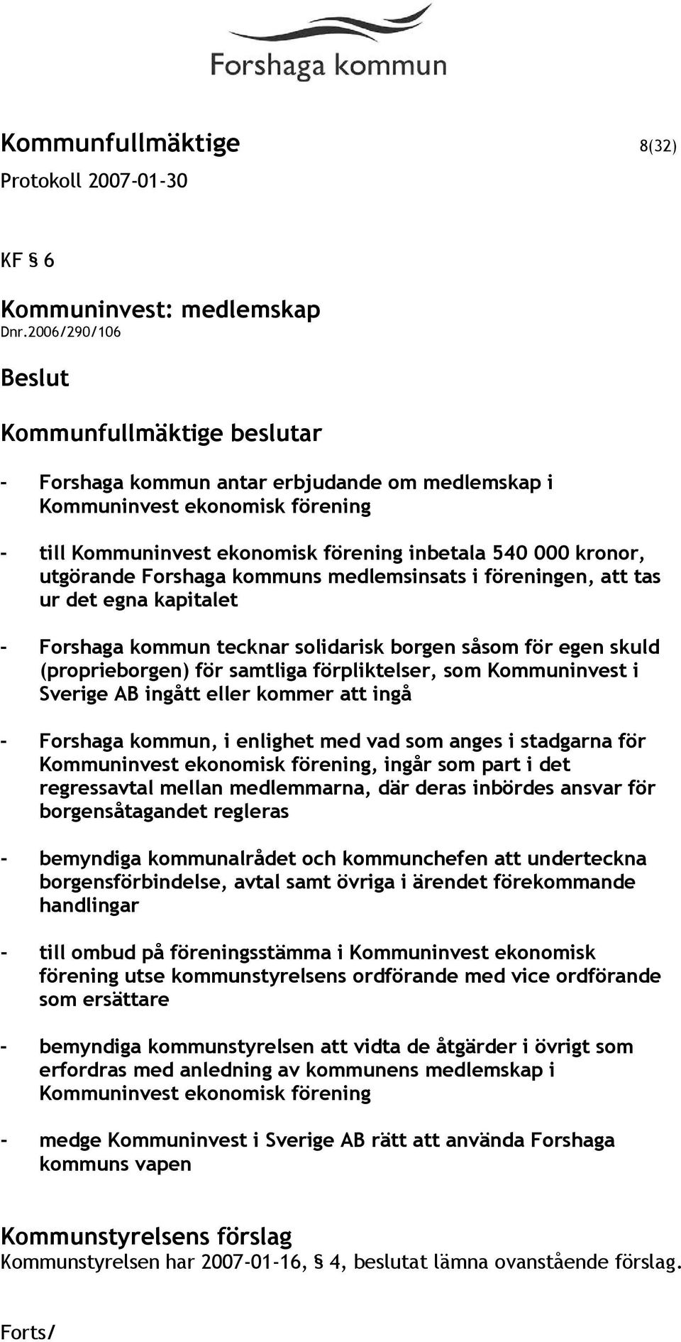 medlemsinsats i föreningen, att tas ur det egna kapitalet - Forshaga kommun tecknar solidarisk borgen såsom för egen skuld (proprieborgen) för samtliga förpliktelser, som Kommuninvest i Sverige AB