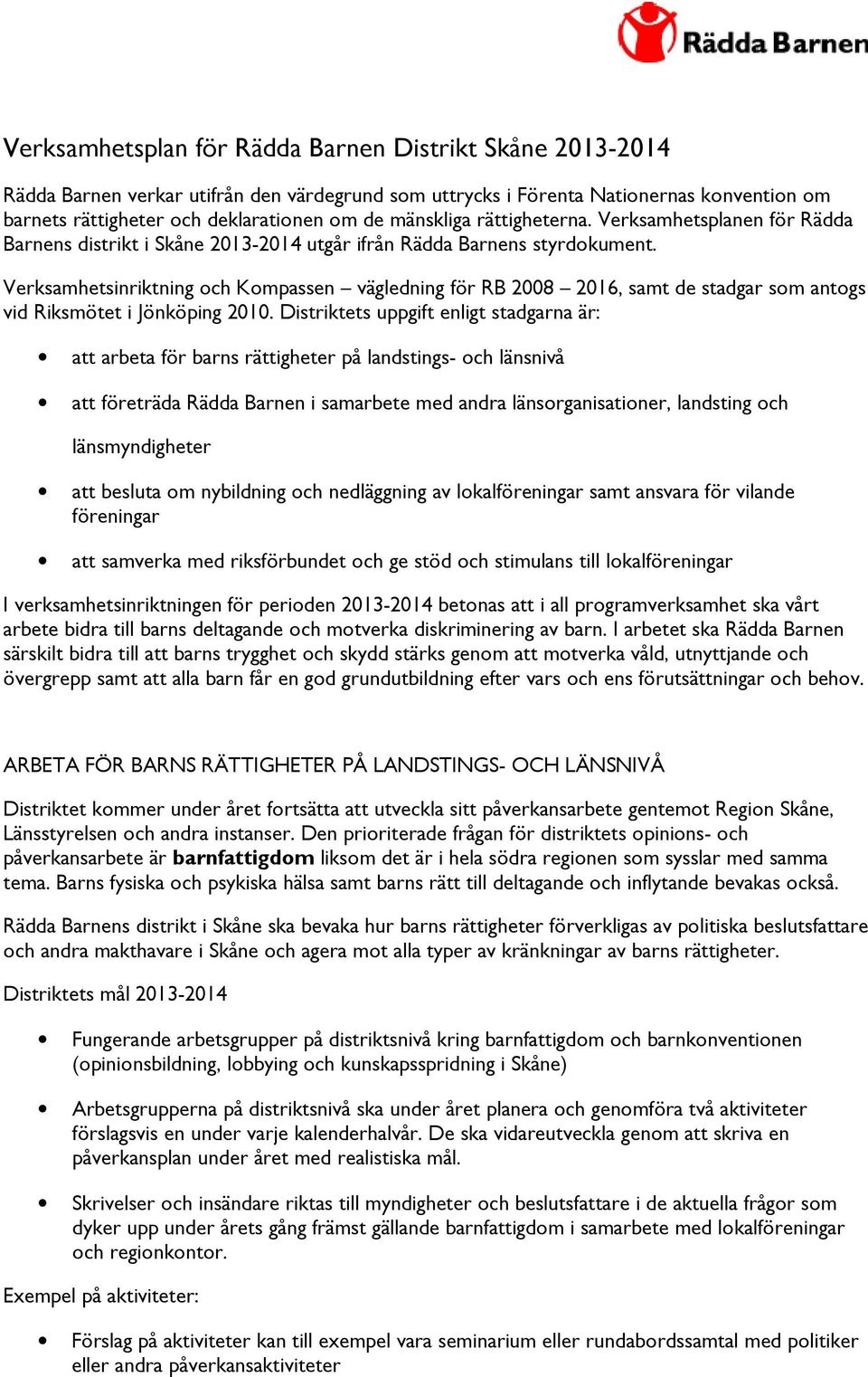 Verksamhetsinriktning och Kompassen vägledning för RB 2008 2016, samt de stadgar som antogs vid Riksmötet i Jönköping 2010.