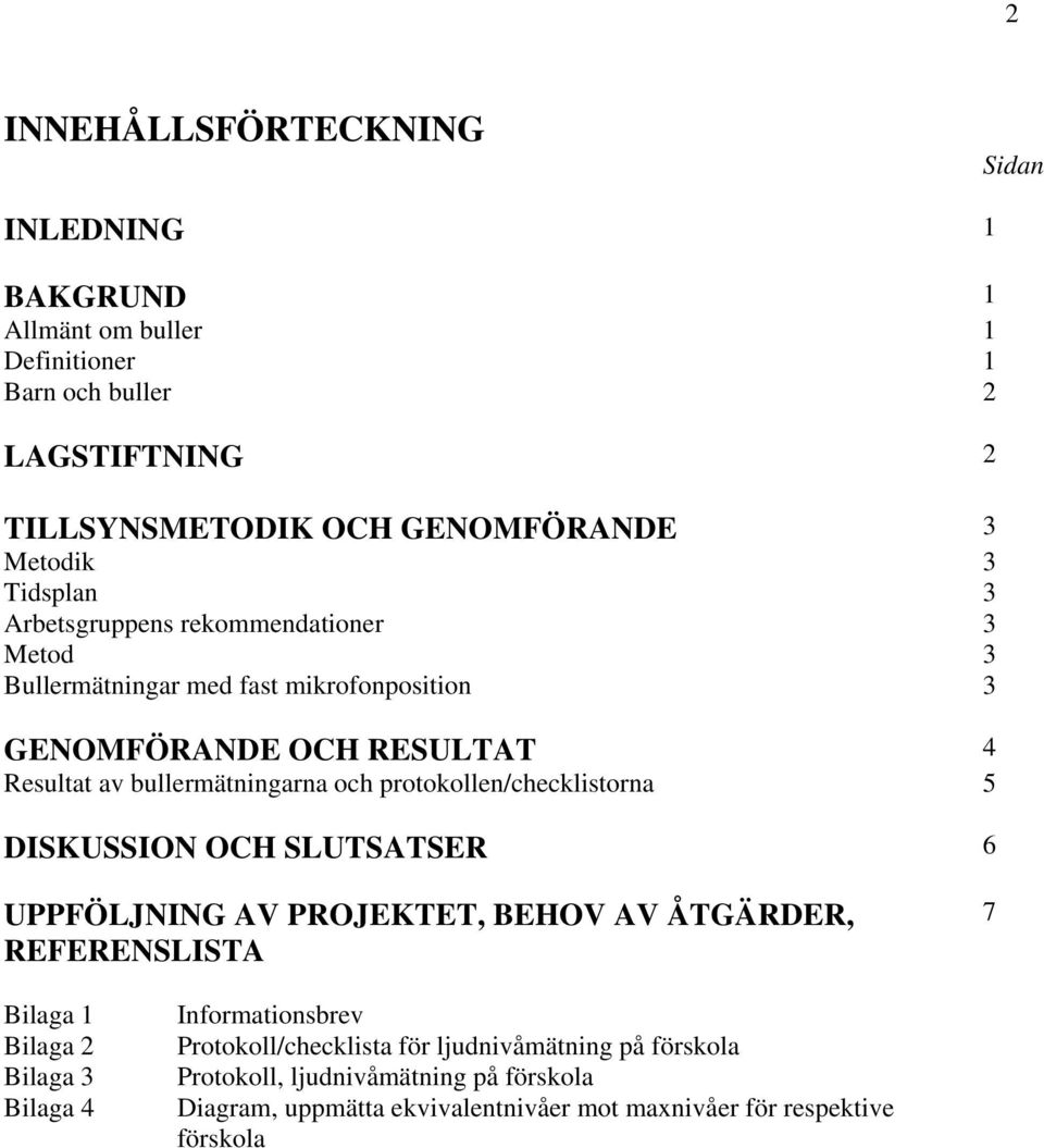 protokollen/checklistorna 5 DISKUSSION OCH SLUTSATSER 6 UPPFÖLJNING AV PROJEKTET, BEHOV AV ÅTGÄRDER, REFERENSLISTA 7 Bilaga 1 Bilaga 2 Bilaga 3 Bilaga 4