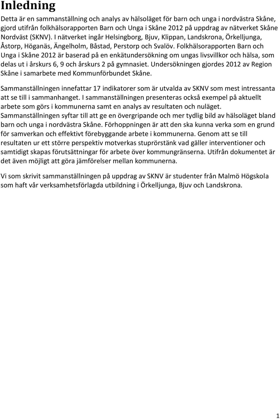 Folkhälsorapporten Barn och Unga i Skåne 2012 är baserad på en enkätundersökning om ungas livsvillkor och hälsa, som delas ut i årskurs 6, 9 och årskurs 2 på gymnasiet.