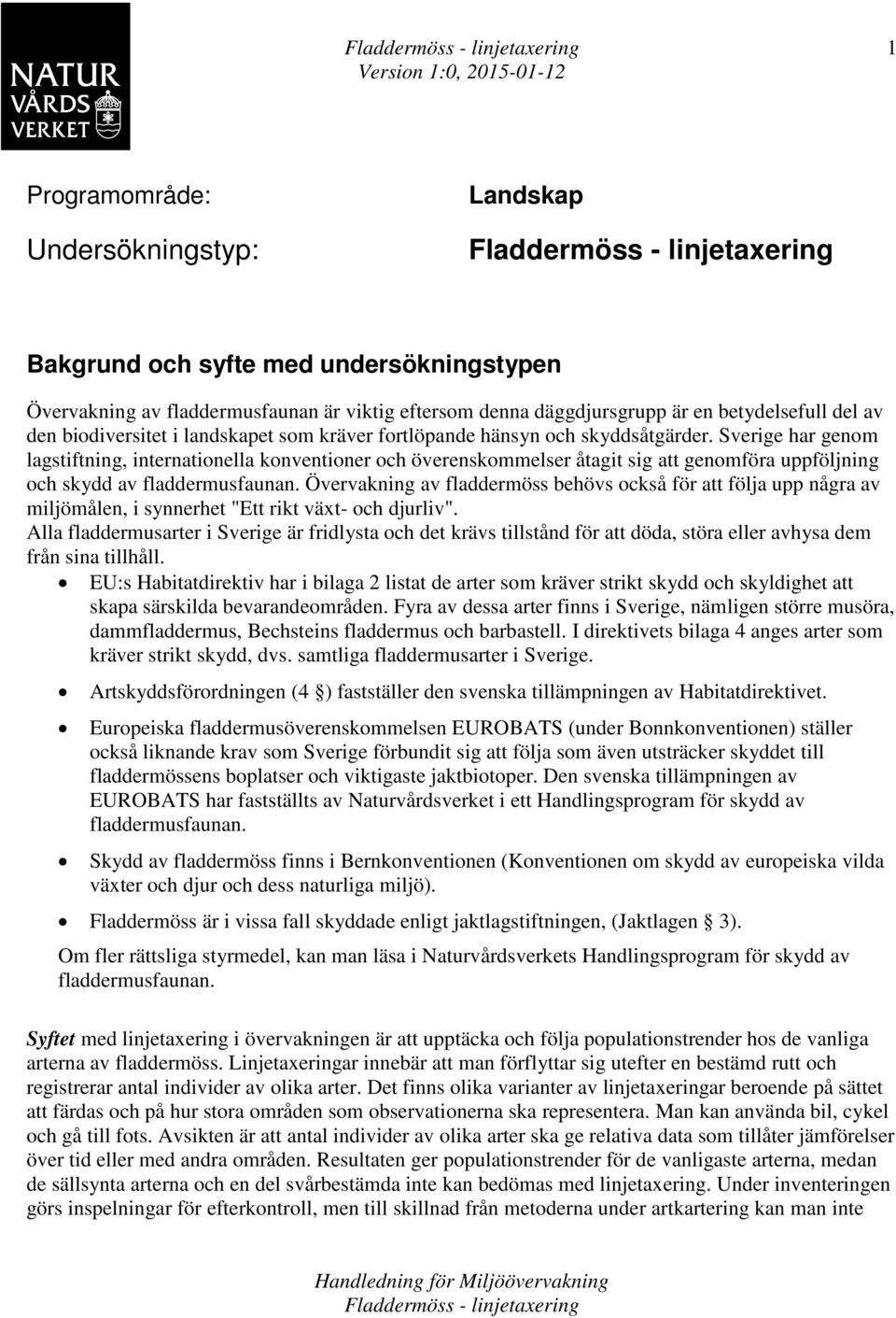 Sverige har genom lagstiftning, internationella konventioner och överenskommelser åtagit sig att genomföra uppföljning och skydd av fladdermusfaunan.