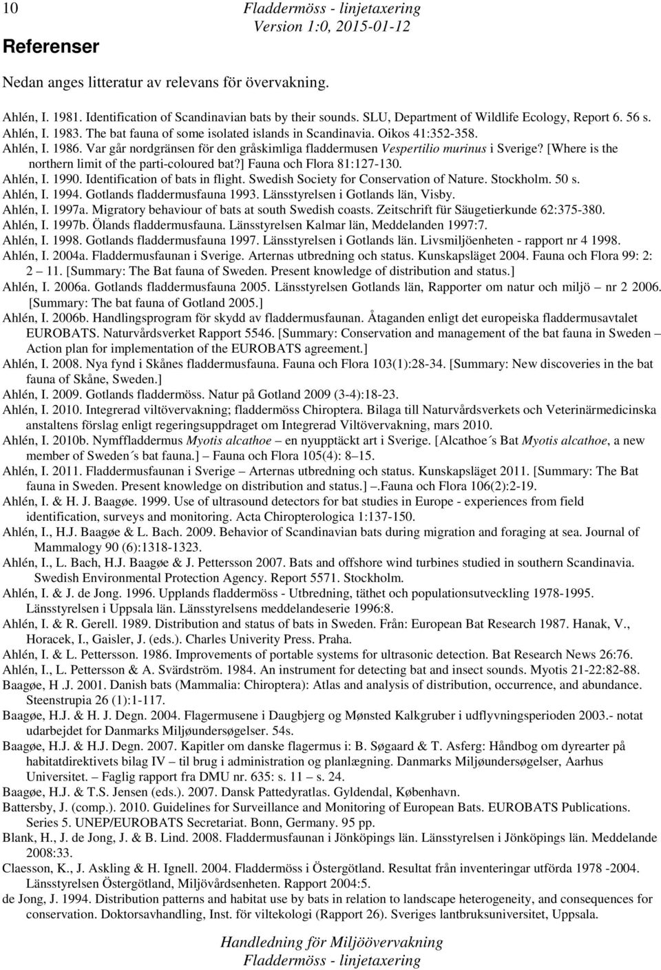 [Where is the northern limit of the parti-coloured bat?] Fauna och Flora 81:127-130. Ahlén, I. 1990. Identification of bats in flight. Swedish Society for Conservation of Nature. Stockholm. 50 s.