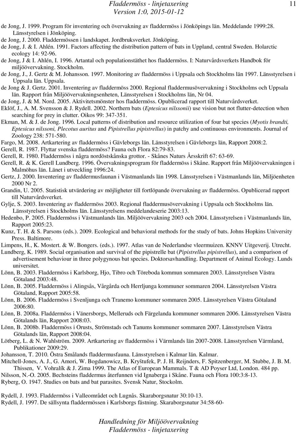 Artantal och populationstäthet hos fladdermöss. I: Naturvårdsverkets Handbok för miljöövervakning. Stockholm. de Jong, J., J. Gertz & M. Johansson. 1997.