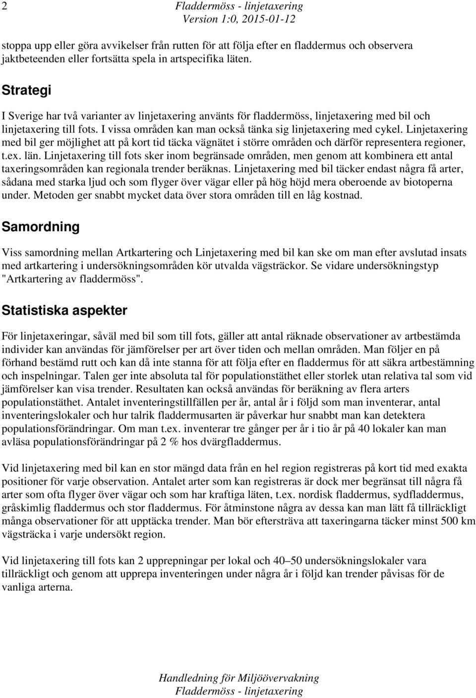 Linjetaxering med bil ger möjlighet att på kort tid täcka vägnätet i större områden och därför representera regioner, t.ex. län.