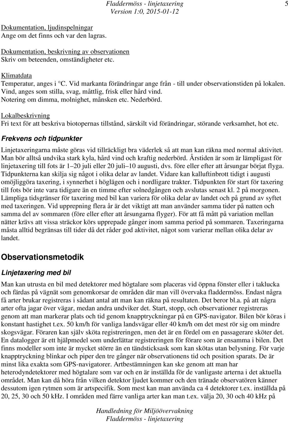 Lokalbeskrivning Fri text för att beskriva biotopernas tillstånd, särskilt vid förändringar, störande verksamhet, hot etc.