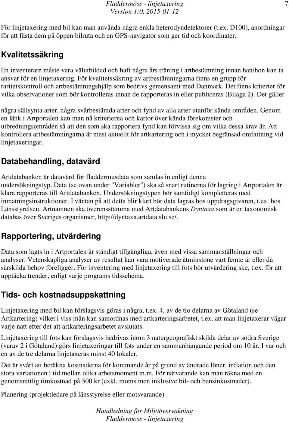 För kvalitetssäkring av artbestämningarna finns en grupp för raritetskontroll och artbestämningshjälp som bedrivs gemensamt med Danmark.