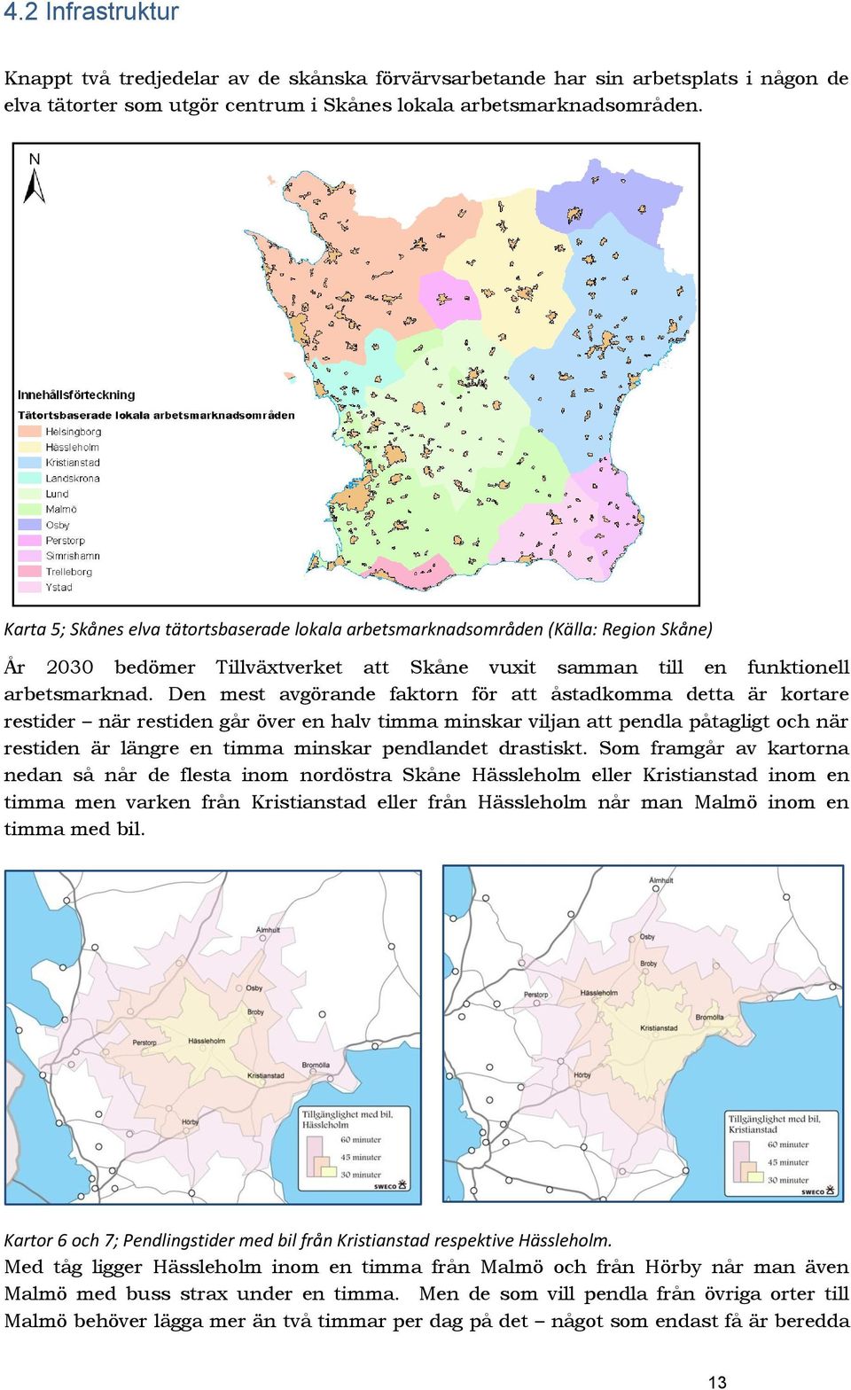 Den mest avgörande faktorn för att åstadkomma detta är kortare restider när restiden går över en halv timma minskar viljan att pendla påtagligt och när restiden är längre en timma minskar pendlandet