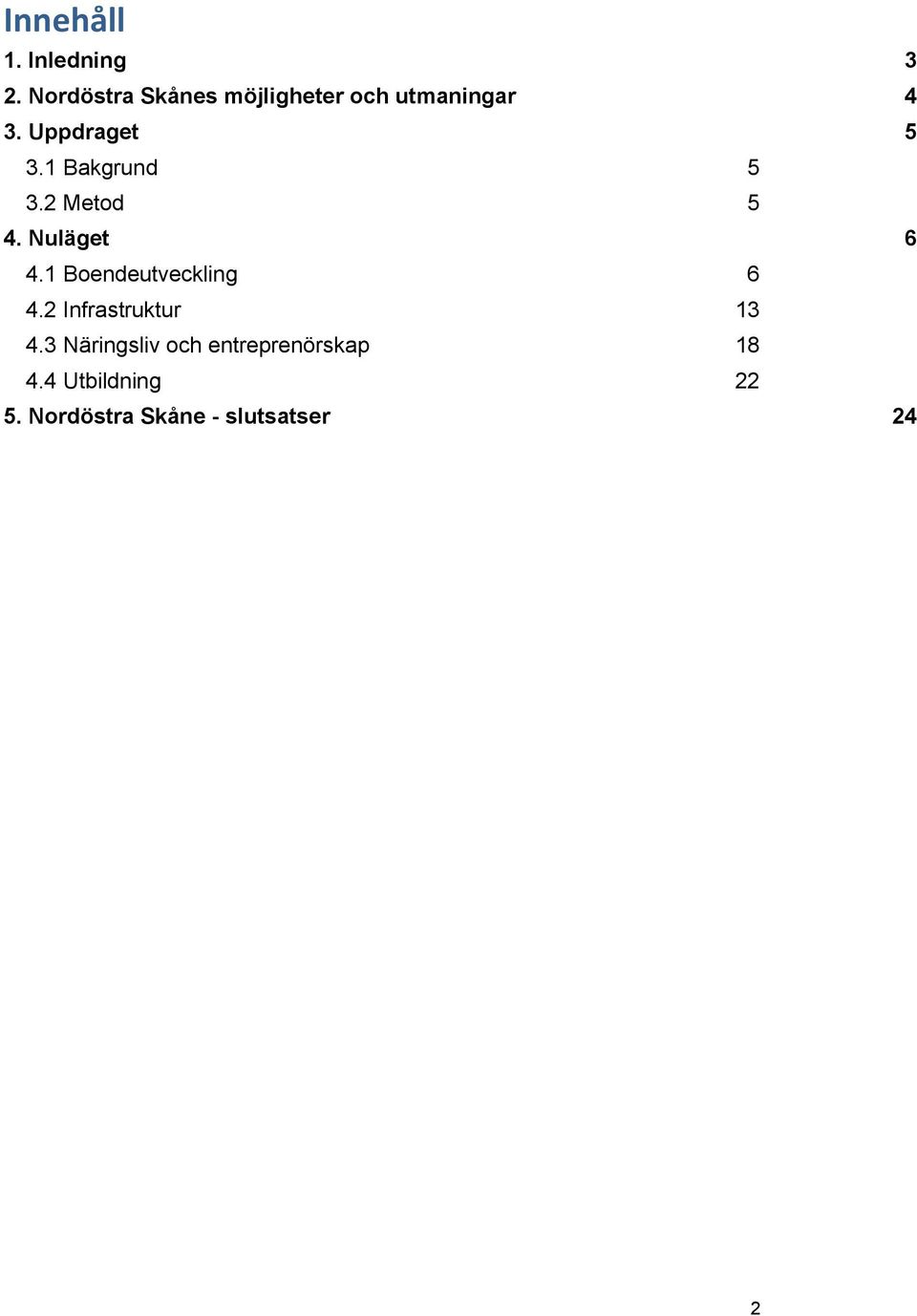 1 Bakgrund 5 3.2 Metod 5 4. Nuläget 6 4.1 Boendeutveckling 6 4.