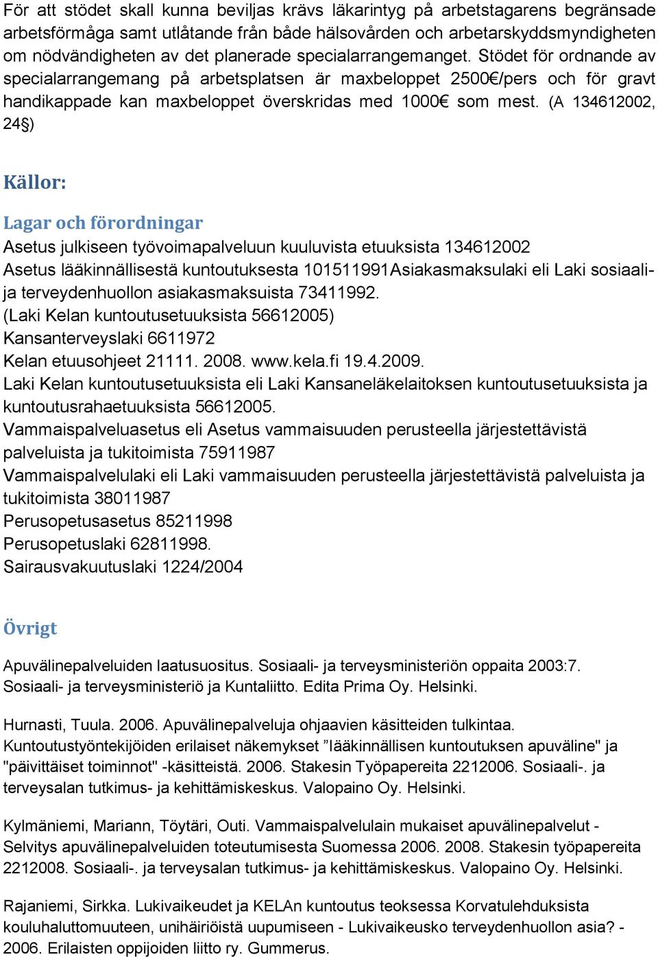 (A 134612002, 24 ) Källor: Lagar och förordningar Asetus julkiseen työvoimapalveluun kuuluvista etuuksista 134612002 Asetus lääkinnällisestä kuntoutuksesta 101511991Asiakasmaksulaki eli Laki