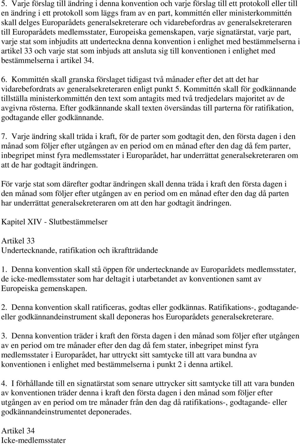 underteckna denna konvention i enlighet med bestämmelserna i artikel 33 och varje stat som inbjuds att ansluta sig till konventionen i enlighet med bestämmelserna i artikel 34. 6.