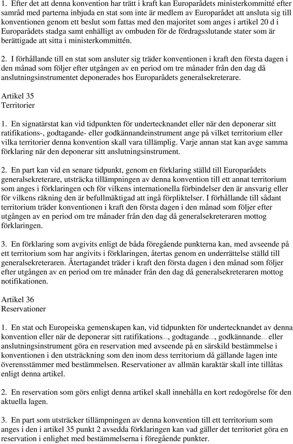 2. I förhållande till en stat som ansluter sig träder konventionen i kraft den första dagen i den månad som följer efter utgången av en period om tre månader från den dag då anslutningsinstrumentet