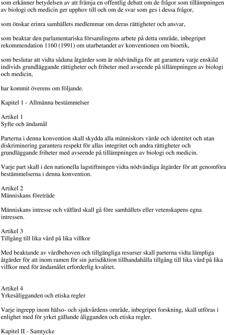 beslutar att vidta sådana åtgärder som är nödvändiga för att garantera varje enskild individs grundläggande rättigheter och friheter med avseende på tillämpningen av biologi och medicin, har kommit