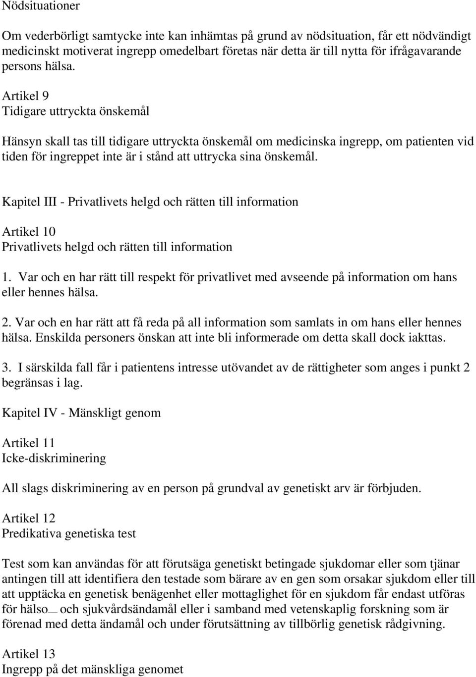 Artikel 9 Tidigare uttryckta önskemål Hänsyn skall tas till tidigare uttryckta önskemål om medicinska ingrepp, om patienten vid tiden för ingreppet inte är i stånd att uttrycka sina önskemål.