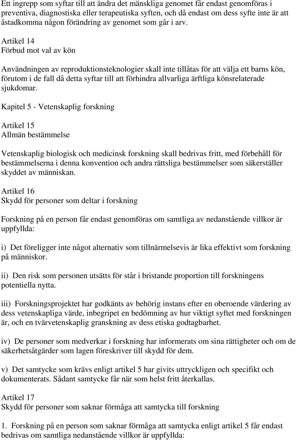 Artikel 14 Förbud mot val av kön Användningen av reproduktionsteknologier skall inte tillåtas för att välja ett barns kön, förutom i de fall då detta syftar till att förhindra allvarliga ärftliga