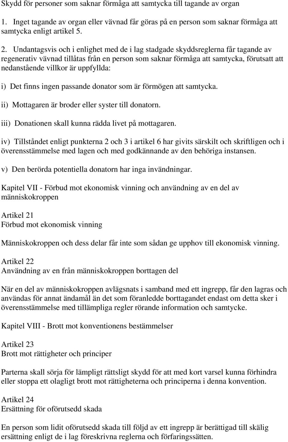 uppfyllda: i) Det finns ingen passande donator som är förmögen att samtycka. ii) Mottagaren är broder eller syster till donatorn. iii) Donationen skall kunna rädda livet på mottagaren.