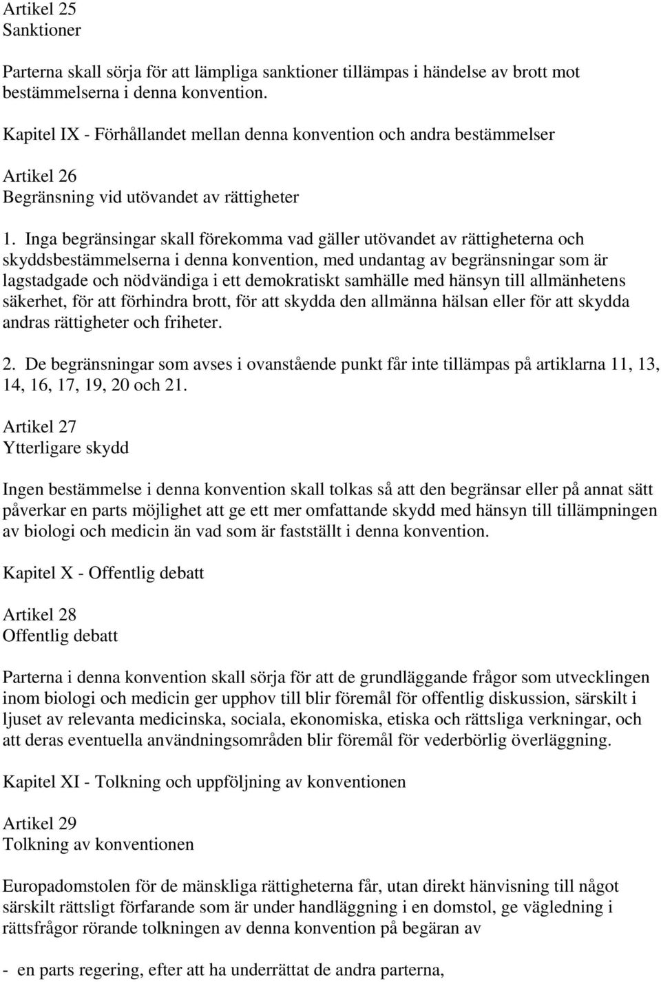 Inga begränsingar skall förekomma vad gäller utövandet av rättigheterna och skyddsbestämmelserna i denna konvention, med undantag av begränsningar som är lagstadgade och nödvändiga i ett demokratiskt