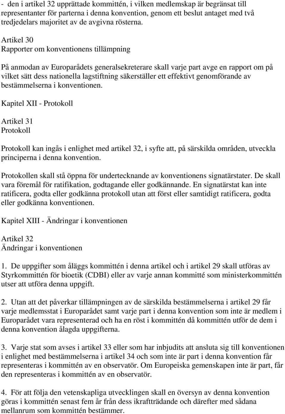 Artikel 30 Rapporter om konventionens tillämpning På anmodan av Europarådets generalsekreterare skall varje part avge en rapport om på vilket sätt dess nationella lagstiftning säkerställer ett