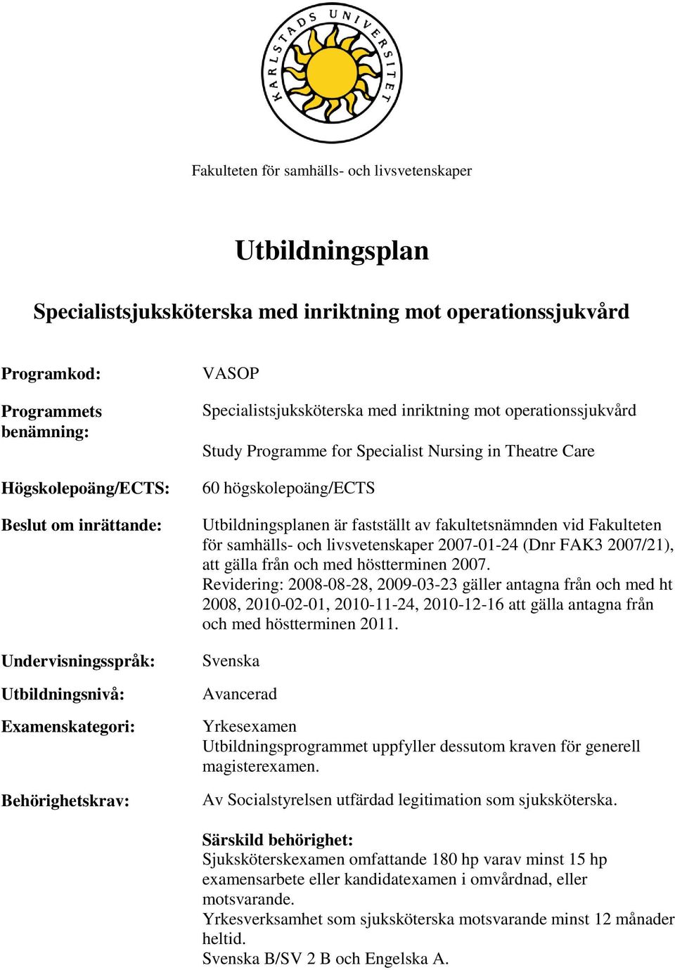 högskolepoäng/ects Utbildningsplanen är fastställt av fakultetsnämnden vid Fakulteten för samhälls- och livsvetenskaper 2007-01-24 (Dnr FAK3 2007/21), att gälla från och med höstterminen 2007.