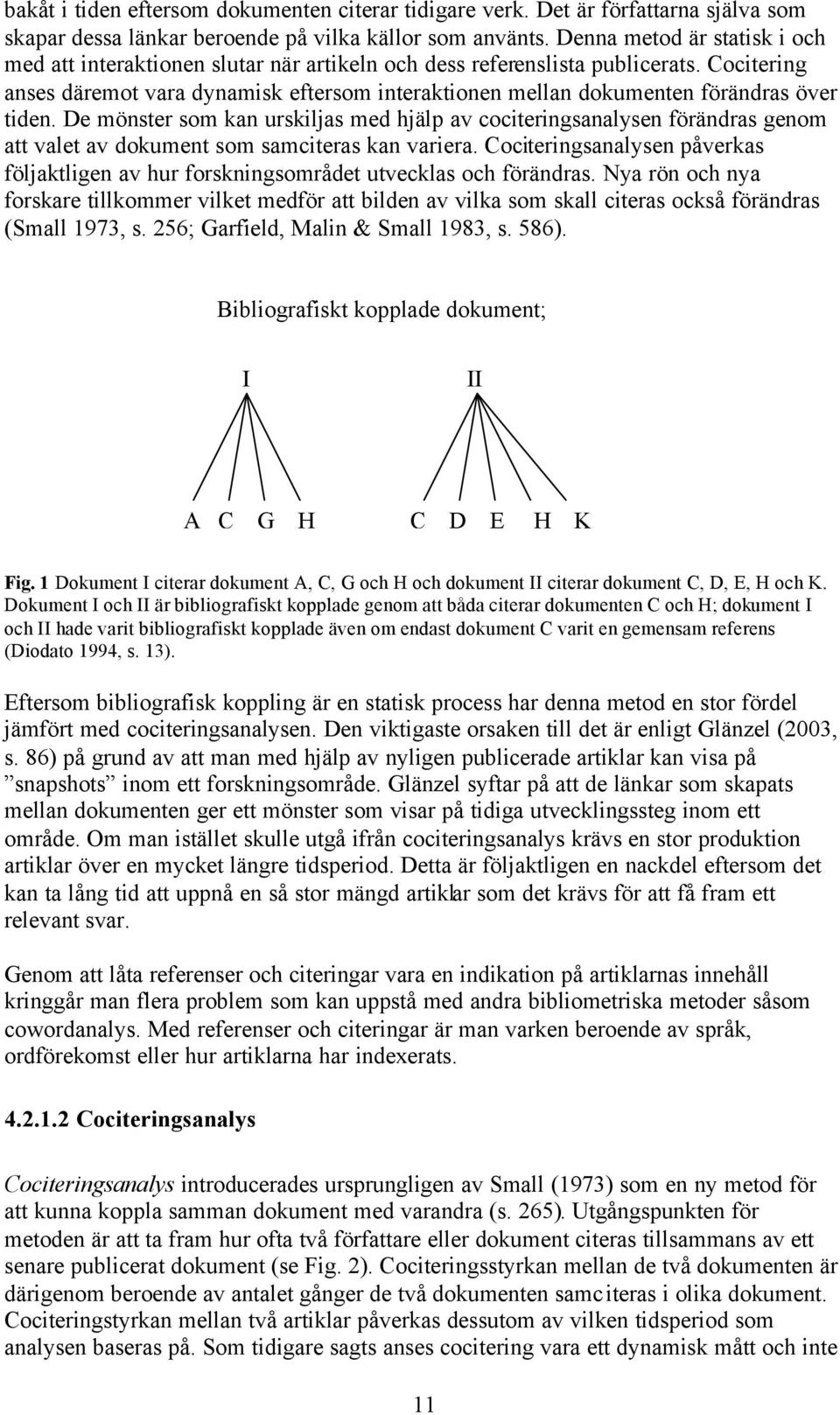 Cocitering anses däremot vara dynamisk eftersom interaktionen mellan dokumenten förändras över tiden.