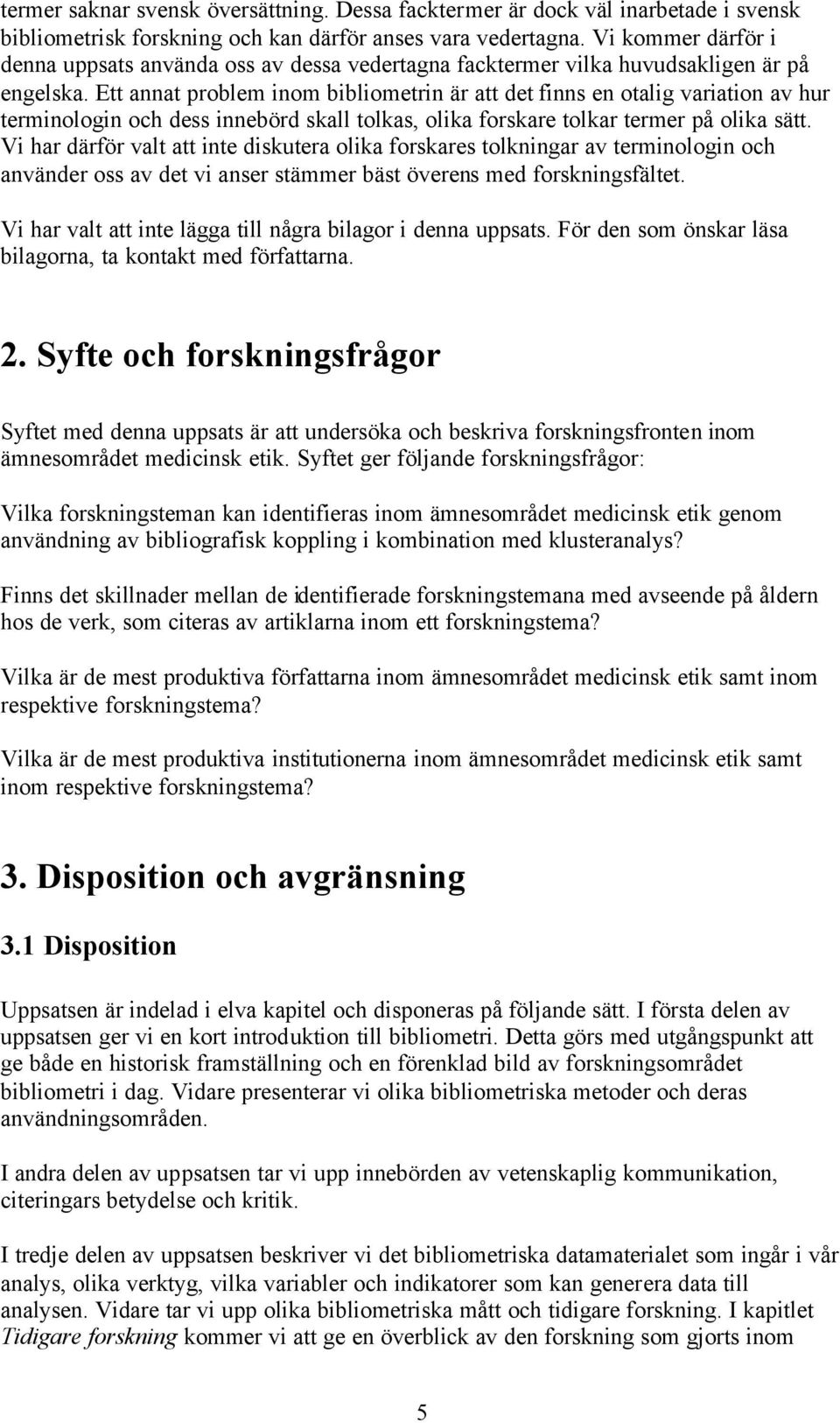 Ett annat problem inom bibliometrin är att det finns en otalig variation av hur terminologin och dess innebörd skall tolkas, olika forskare tolkar termer på olika sätt.