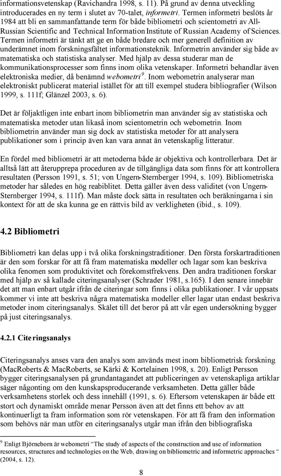 Termen informetri är tänkt att ge en både bredare och mer generell definition av underämnet inom forskningsfältet informationsteknik.