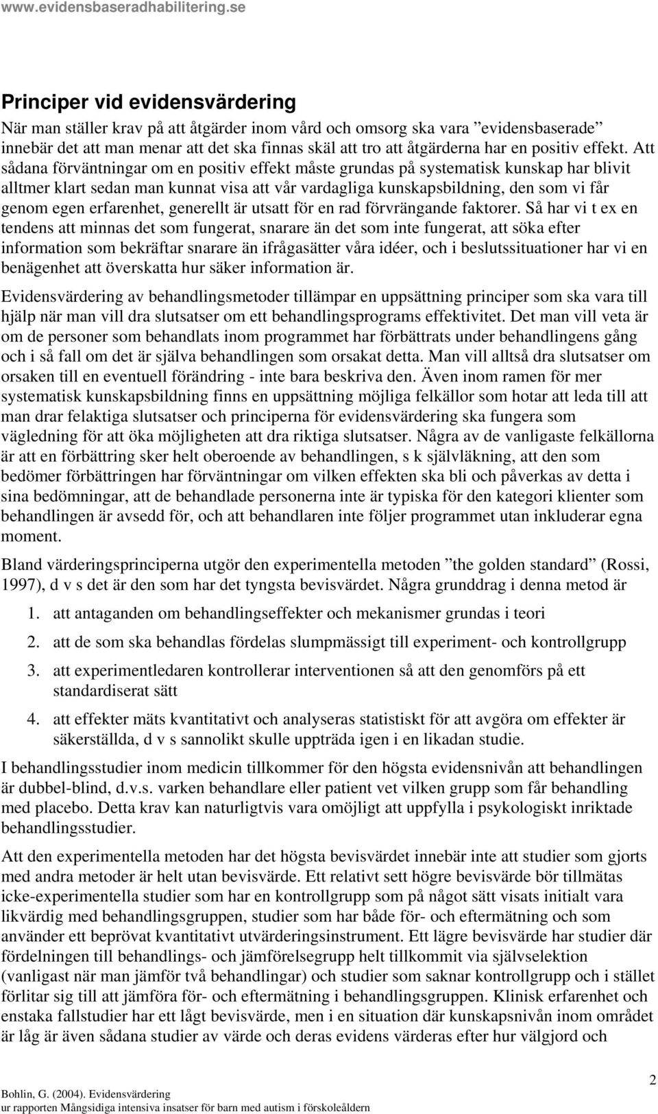 Att sådana förväntningar om en positiv effekt måste grundas på systematisk kunskap har blivit alltmer klart sedan man kunnat visa att vår vardagliga kunskapsbildning, den som vi får genom egen