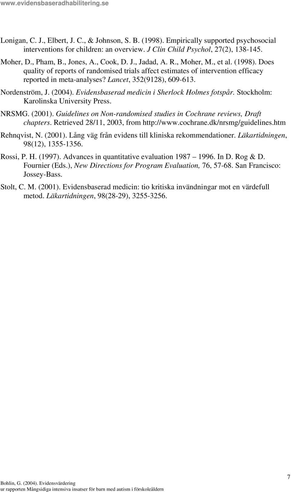 Nordenström, J. (2004). Evidensbaserad medicin i Sherlock Holmes fotspår. Stockholm: Karolinska University Press. NRSMG. (2001).