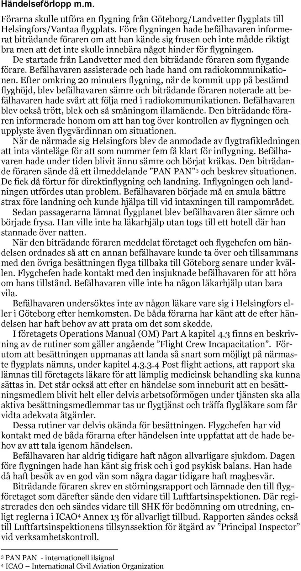 De startade från Landvetter med den biträdande föraren som flygande förare. Befälhavaren assisterade och hade hand om radiokommunikationen.