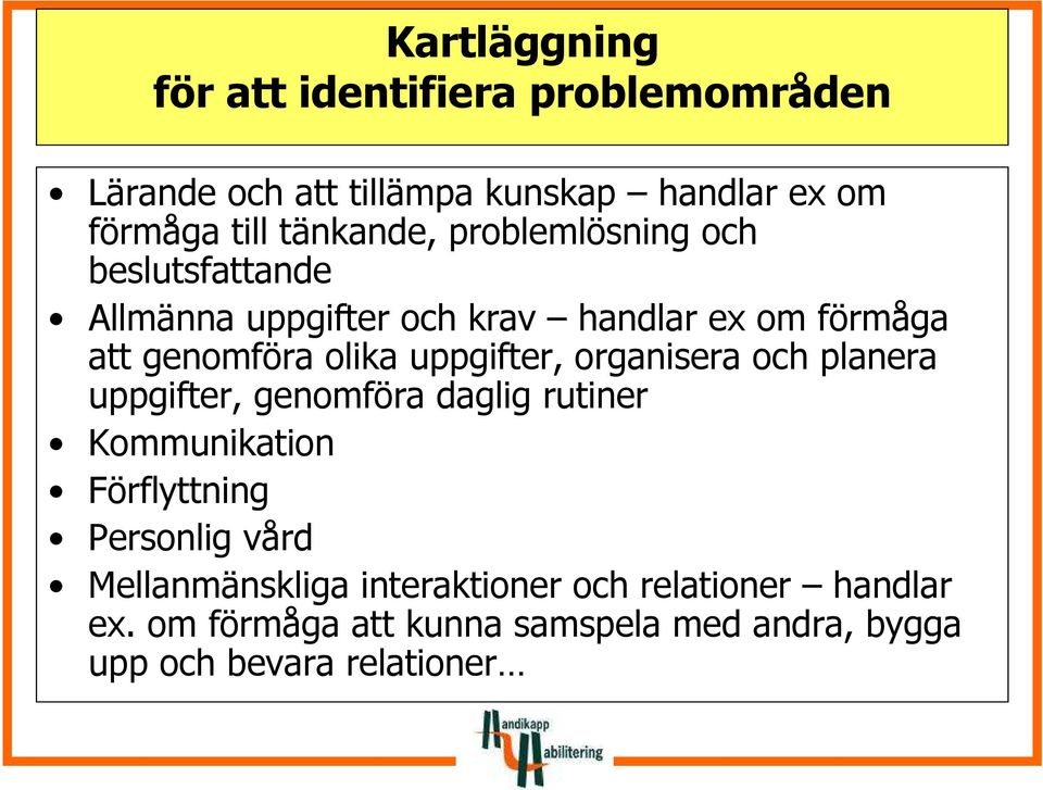 uppgifter, organisera och planera uppgifter, genomföra daglig rutiner Kommunikation Förflyttning Personlig vård